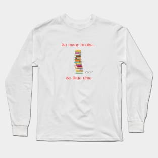 So Many books, so little time! Long Sleeve T-Shirt